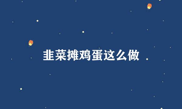 韭菜摊鸡蛋这么做