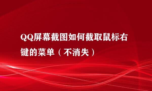 QQ屏幕截图如何截取鼠标右键的菜单（不消失）