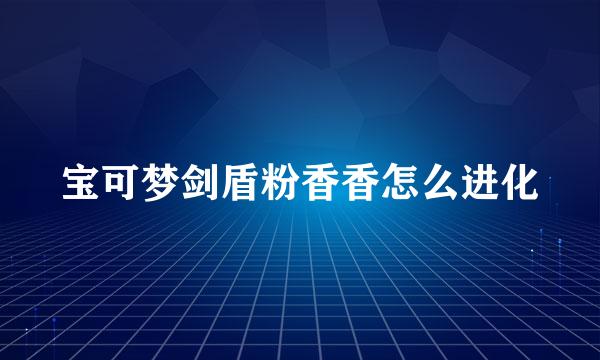 宝可梦剑盾粉香香怎么进化