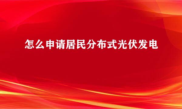 怎么申请居民分布式光伏发电