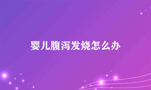 婴儿腹泻发烧怎么办