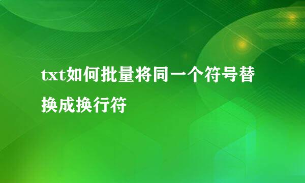 txt如何批量将同一个符号替换成换行符