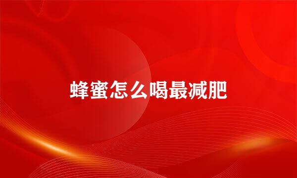 蜂蜜怎么喝最减肥