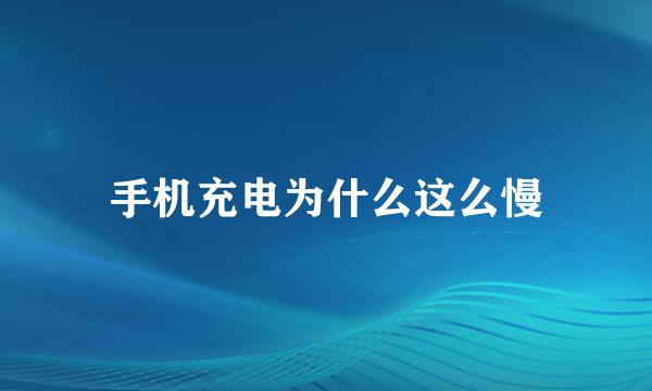 手机充电为什么这么慢