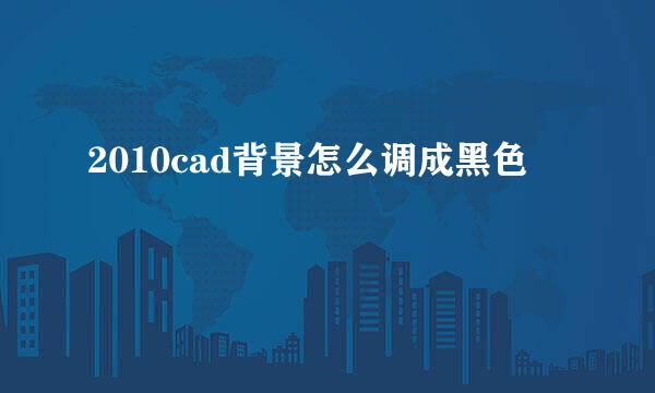 2010cad背景怎么调成黑色
