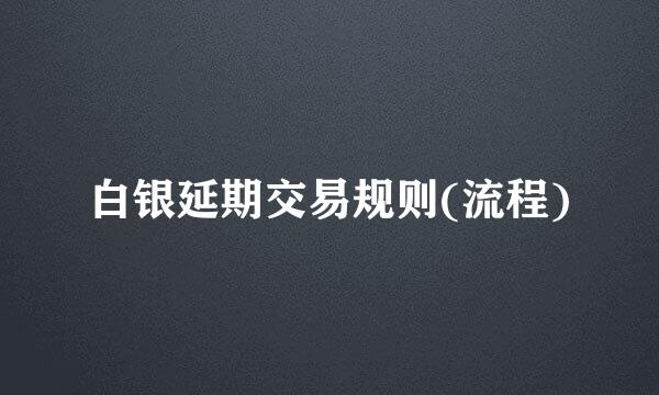 白银延期交易规则(流程)