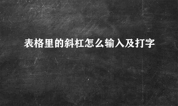 表格里的斜杠怎么输入及打字