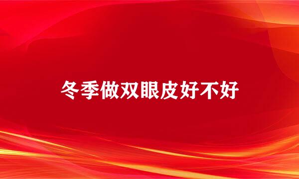 冬季做双眼皮好不好