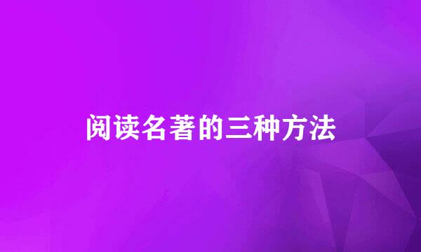 阅读名著的三种方法