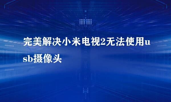 完美解决小米电视2无法使用usb摄像头