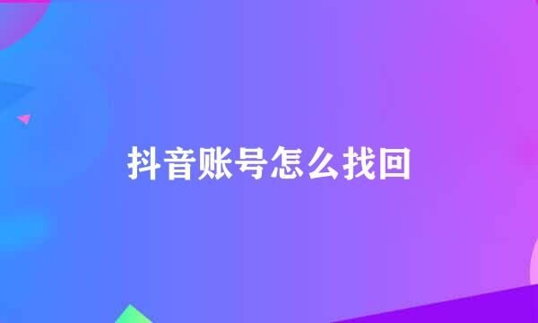 抖音账号怎么找回