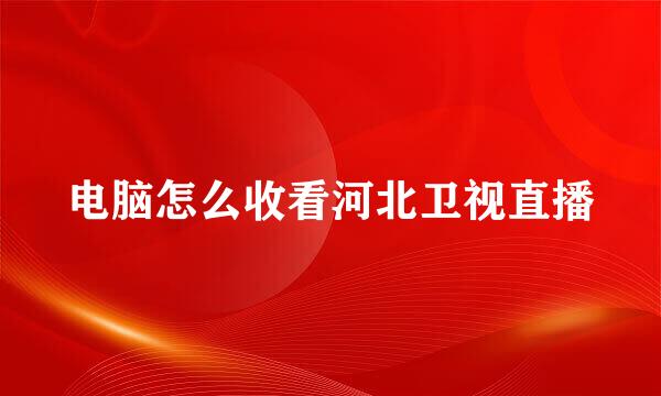 电脑怎么收看河北卫视直播
