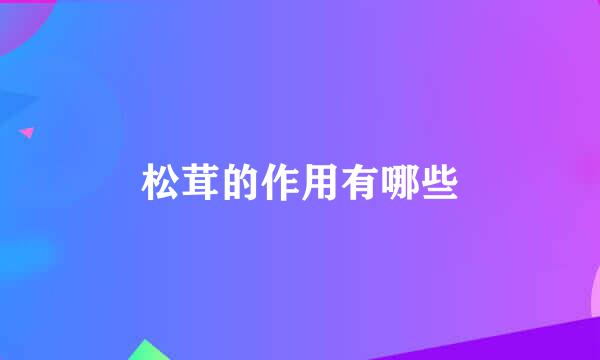 松茸的作用有哪些
