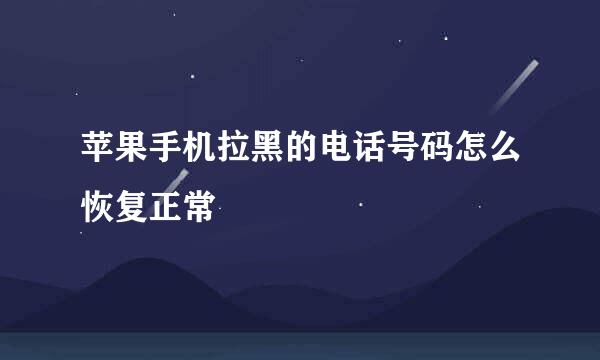苹果手机拉黑的电话号码怎么恢复正常