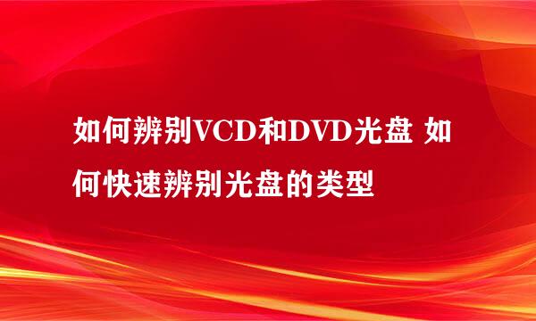 如何辨别VCD和DVD光盘 如何快速辨别光盘的类型