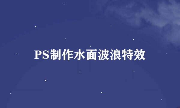 PS制作水面波浪特效