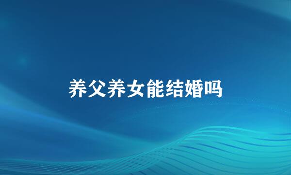 养父养女能结婚吗