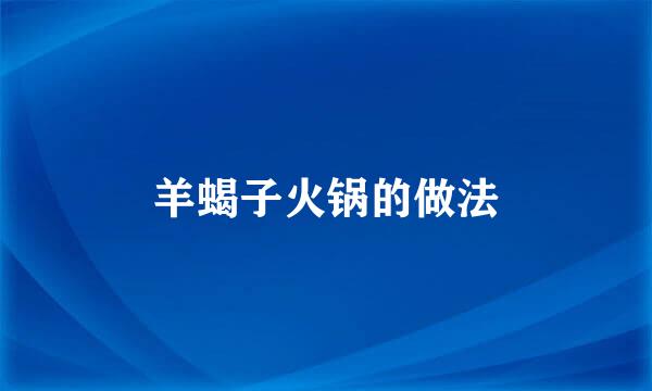 羊蝎子火锅的做法