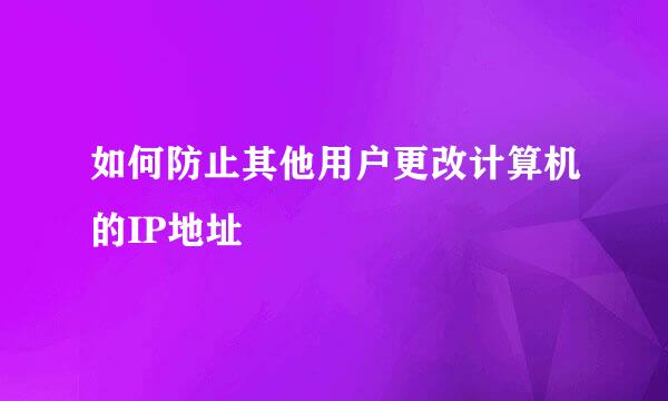如何防止其他用户更改计算机的IP地址