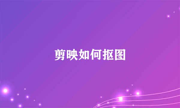 剪映如何抠图