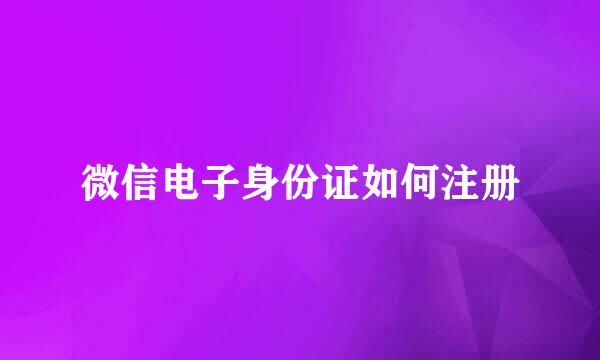 微信电子身份证如何注册