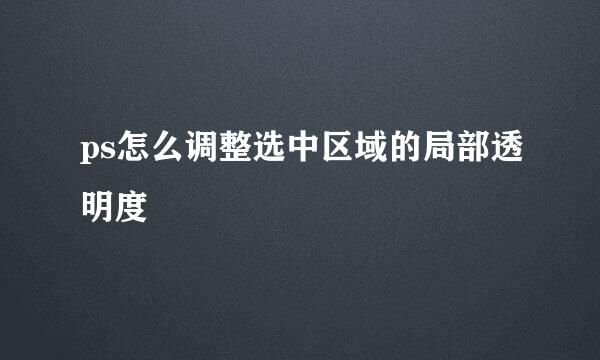 ps怎么调整选中区域的局部透明度