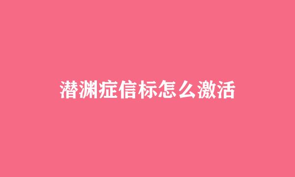 潜渊症信标怎么激活
