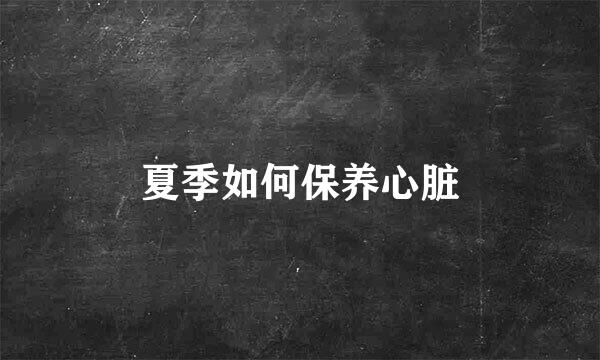 夏季如何保养心脏