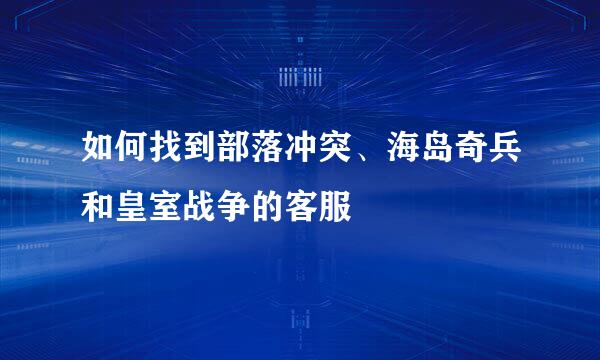 如何找到部落冲突、海岛奇兵和皇室战争的客服