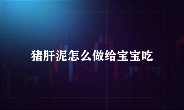 猪肝泥怎么做给宝宝吃