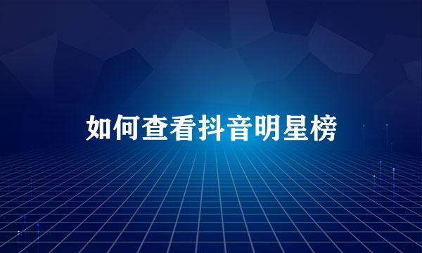 如何查看抖音明星榜