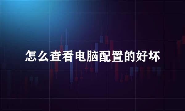 怎么查看电脑配置的好坏
