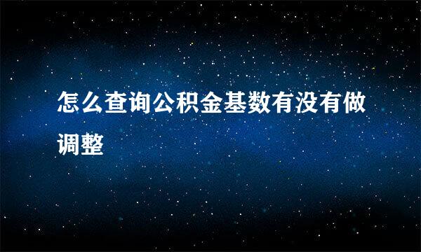 怎么查询公积金基数有没有做调整