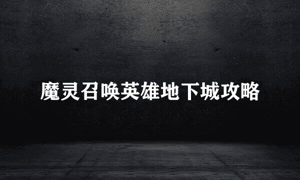 魔灵召唤英雄地下城攻略
