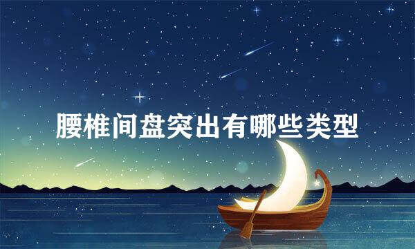 腰椎间盘突出有哪些类型