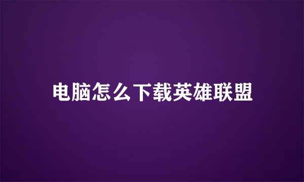 电脑怎么下载英雄联盟