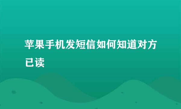 苹果手机发短信如何知道对方已读
