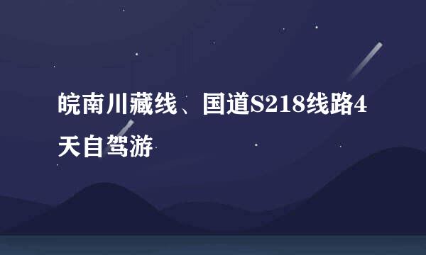 皖南川藏线、国道S218线路4天自驾游