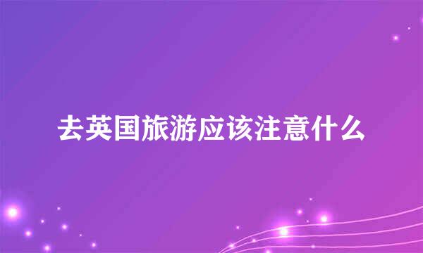 去英国旅游应该注意什么