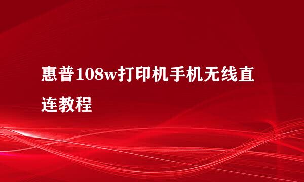 惠普108w打印机手机无线直连教程
