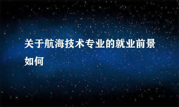 关于航海技术专业的就业前景如何