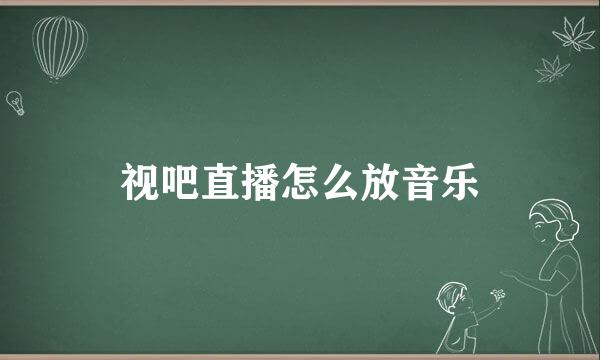 视吧直播怎么放音乐