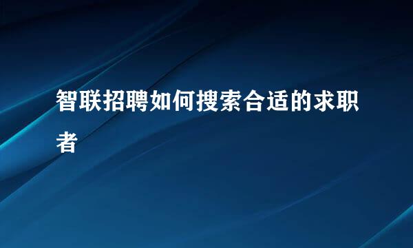 智联招聘如何搜索合适的求职者