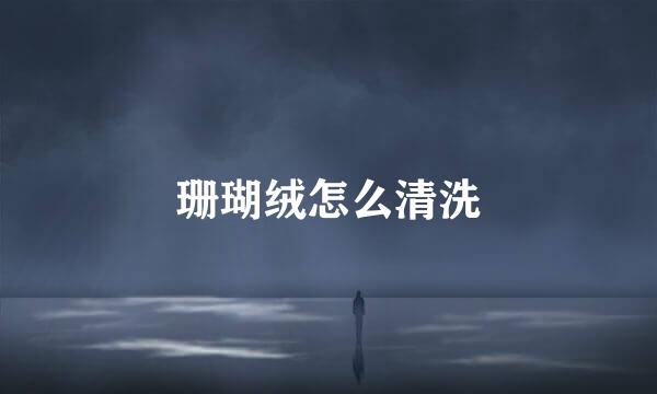 珊瑚绒怎么清洗