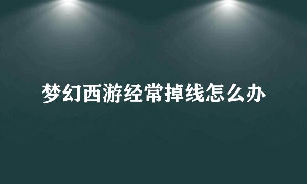 梦幻西游经常掉线怎么办
