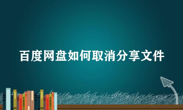 百度网盘如何取消分享文件