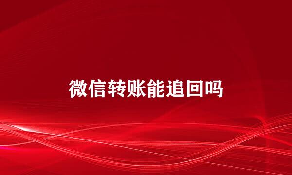 微信转账能追回吗