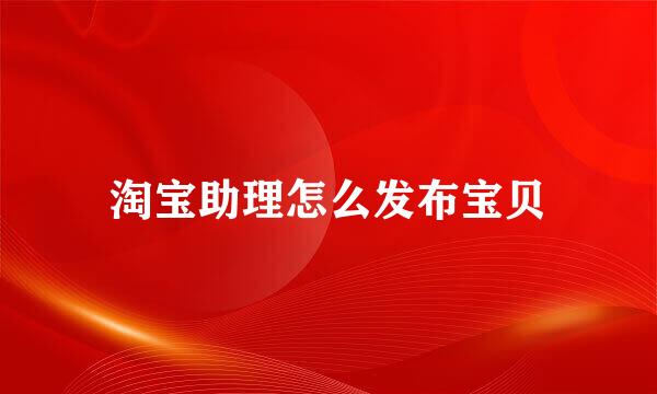 淘宝助理怎么发布宝贝