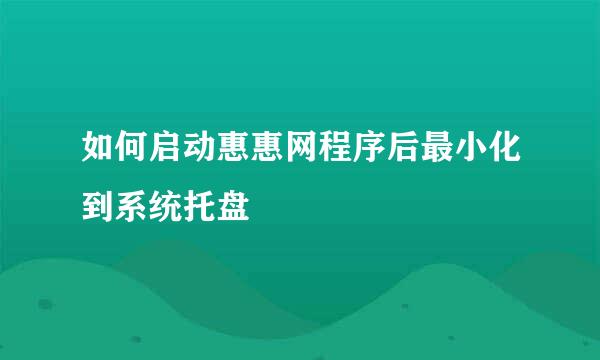 如何启动惠惠网程序后最小化到系统托盘