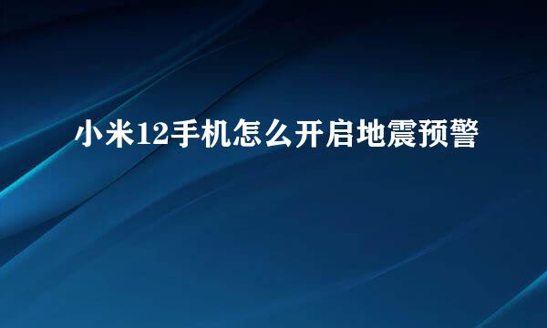 小米12手机怎么开启地震预警